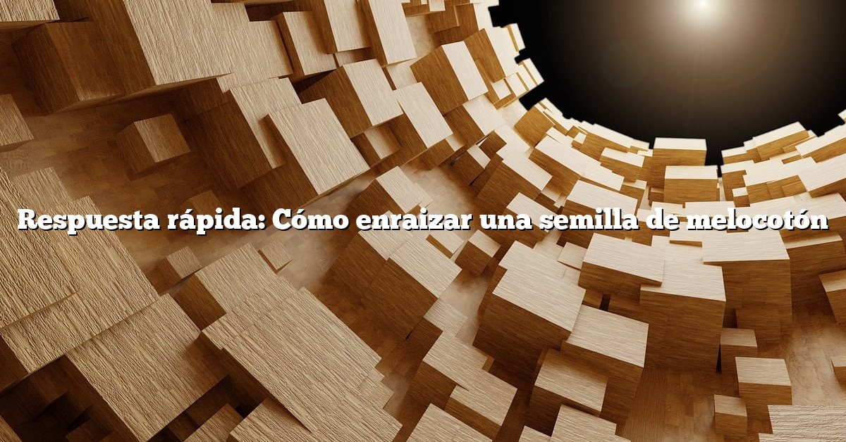 Respuesta rápida: Cómo enraizar una semilla de melocotón