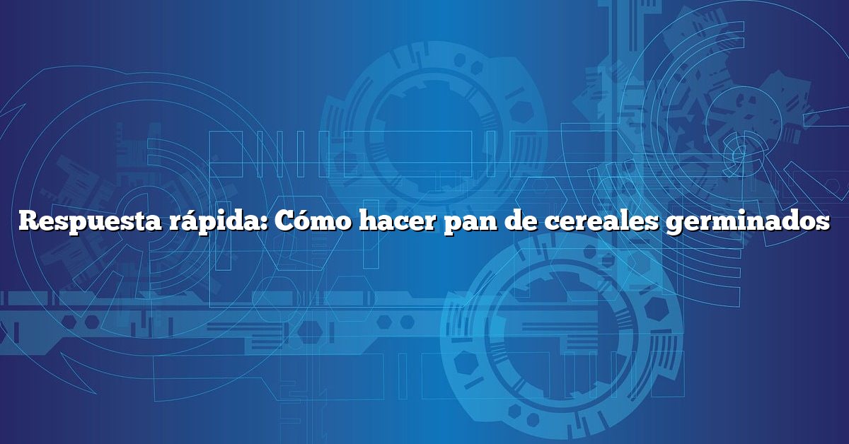 Respuesta rápida: Cómo hacer pan de cereales germinados