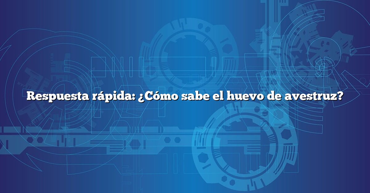 Respuesta rápida: ¿Cómo sabe el huevo de avestruz?
