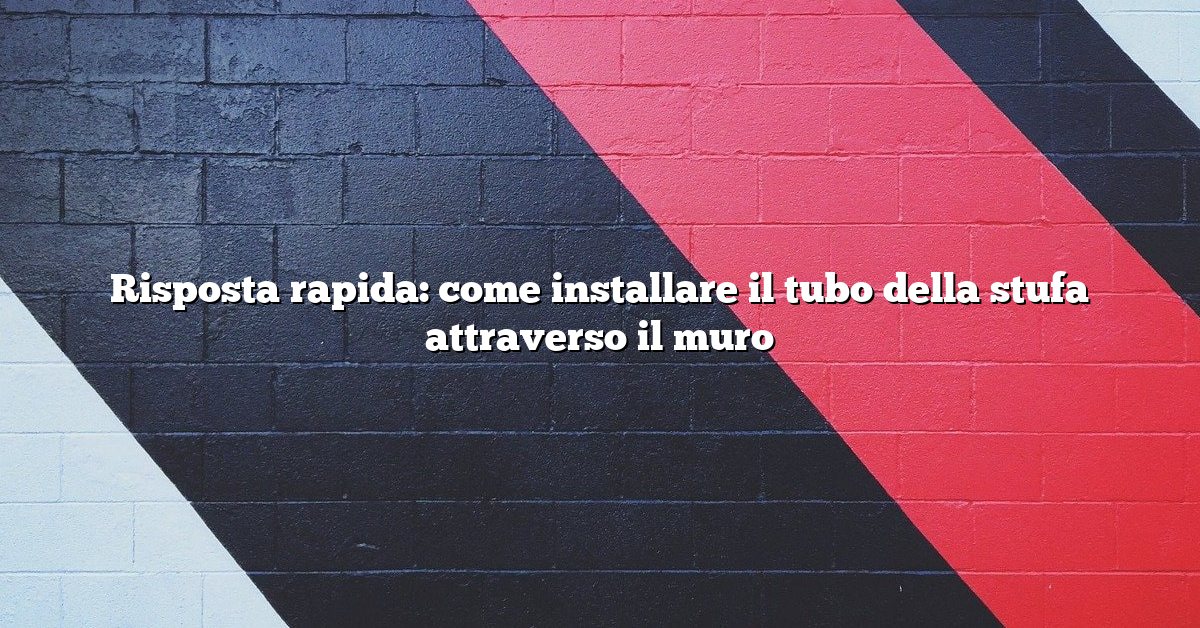 Risposta rapida: come installare il tubo della stufa attraverso il muro