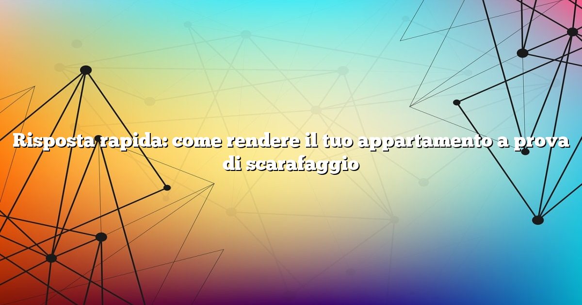 Risposta rapida: come rendere il tuo appartamento a prova di scarafaggio