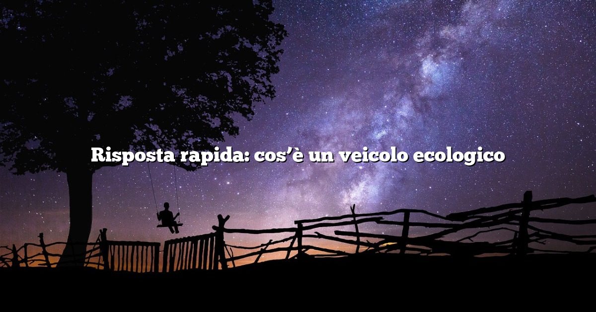 Risposta rapida: cos’è un veicolo ecologico