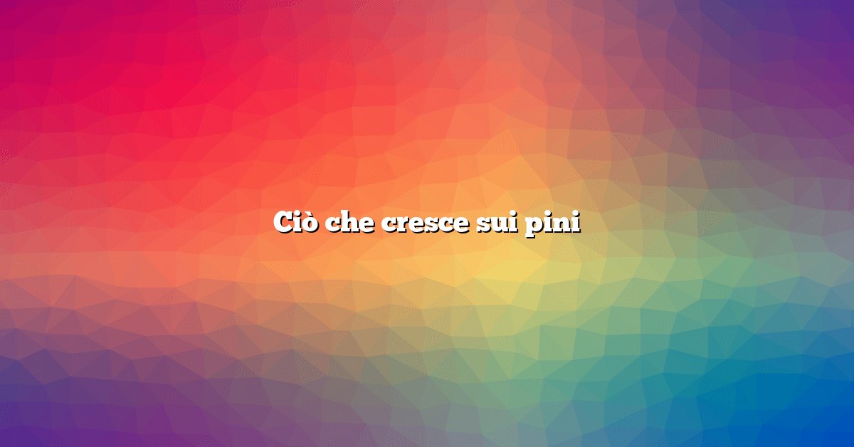 Ciò che cresce sui pini