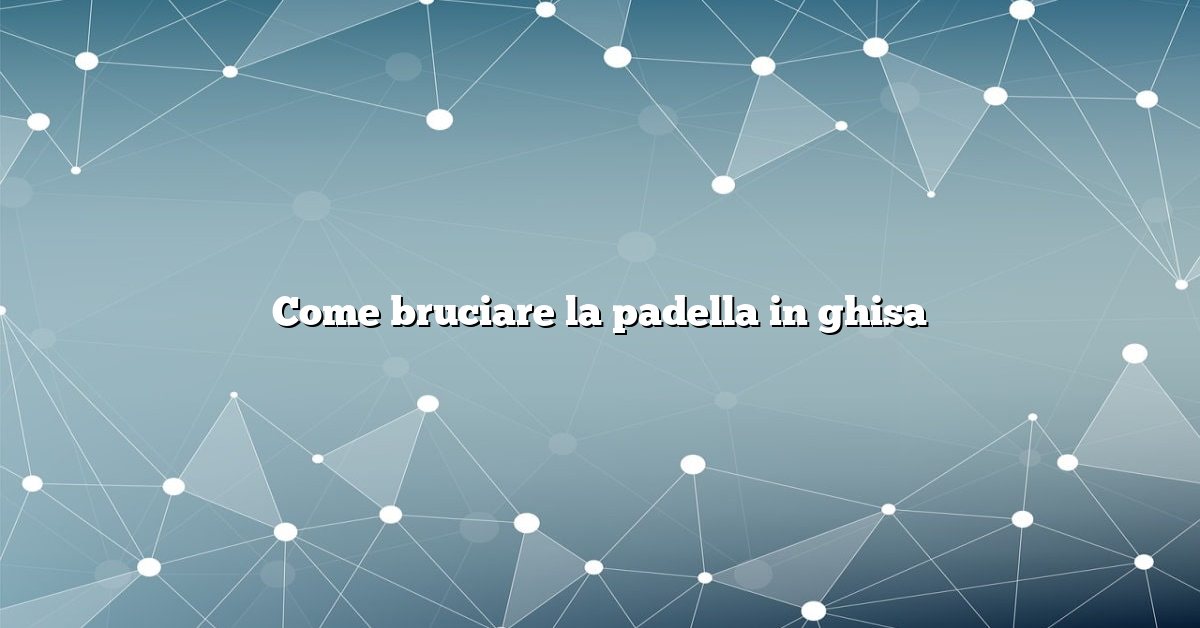 Come bruciare la padella in ghisa