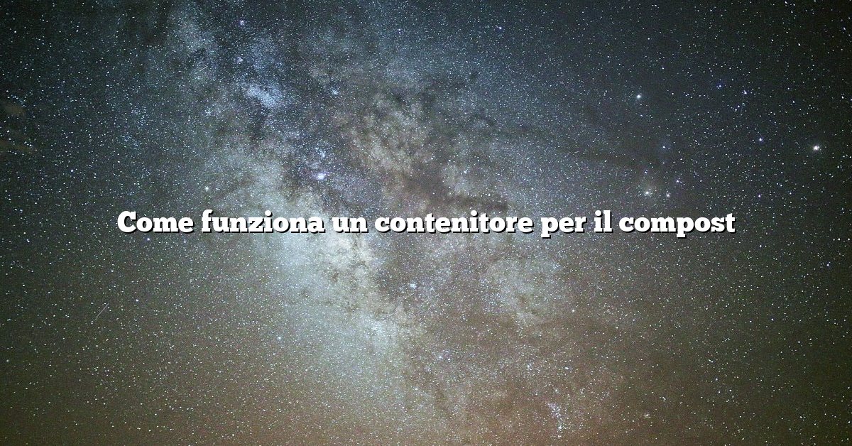 Come funziona un contenitore per il compost