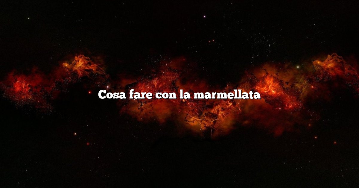 Cosa fare con la marmellata