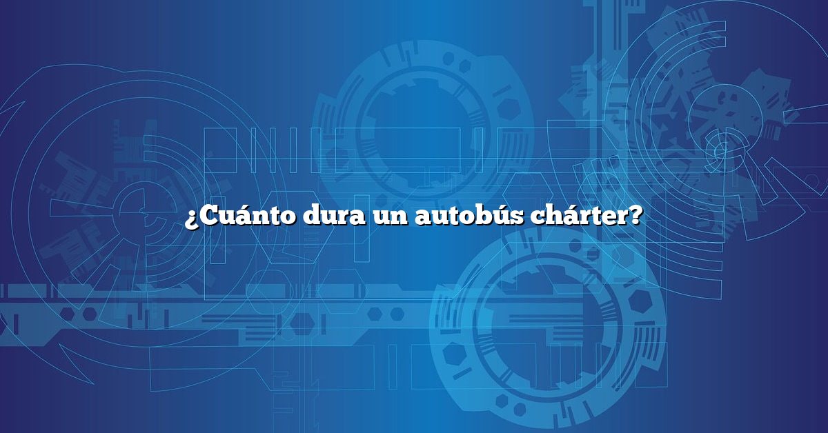 ¿Cuánto dura un autobús chárter?