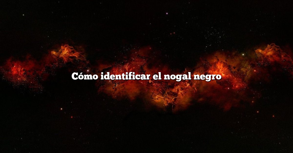 Cómo identificar el nogal negro