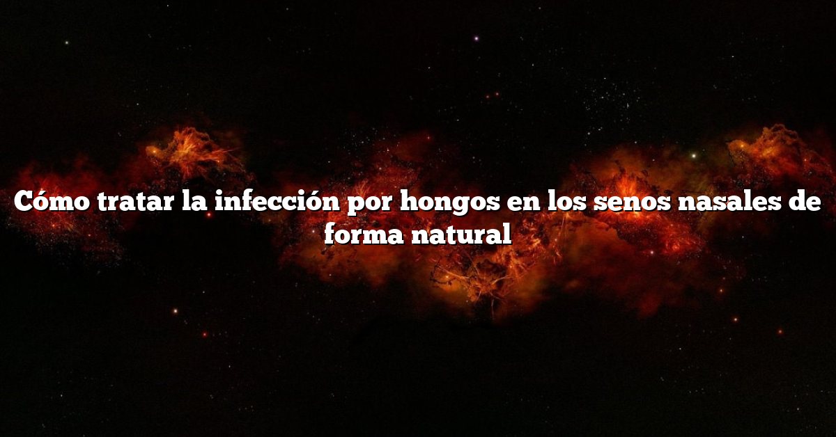Cómo tratar la infección por hongos en los senos nasales de forma natural