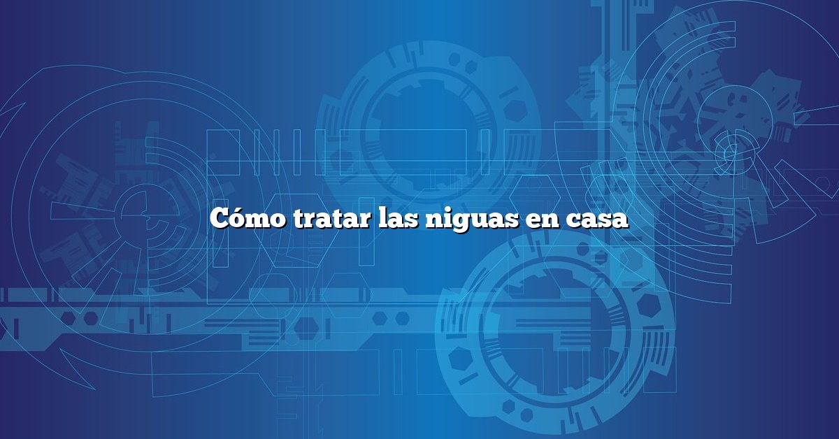Cómo tratar las niguas en casa