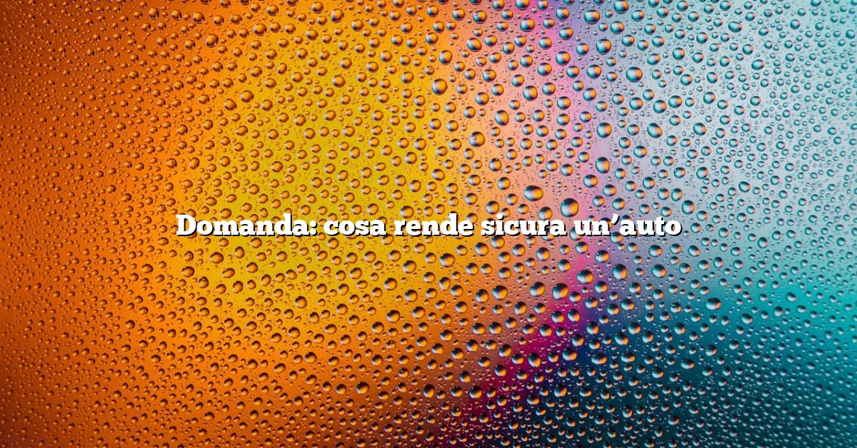 Domanda: cosa rende sicura un’auto