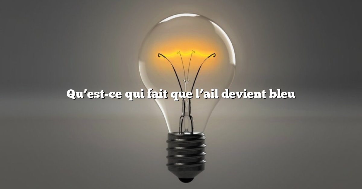 Qu’est-ce qui fait que l’ail devient bleu