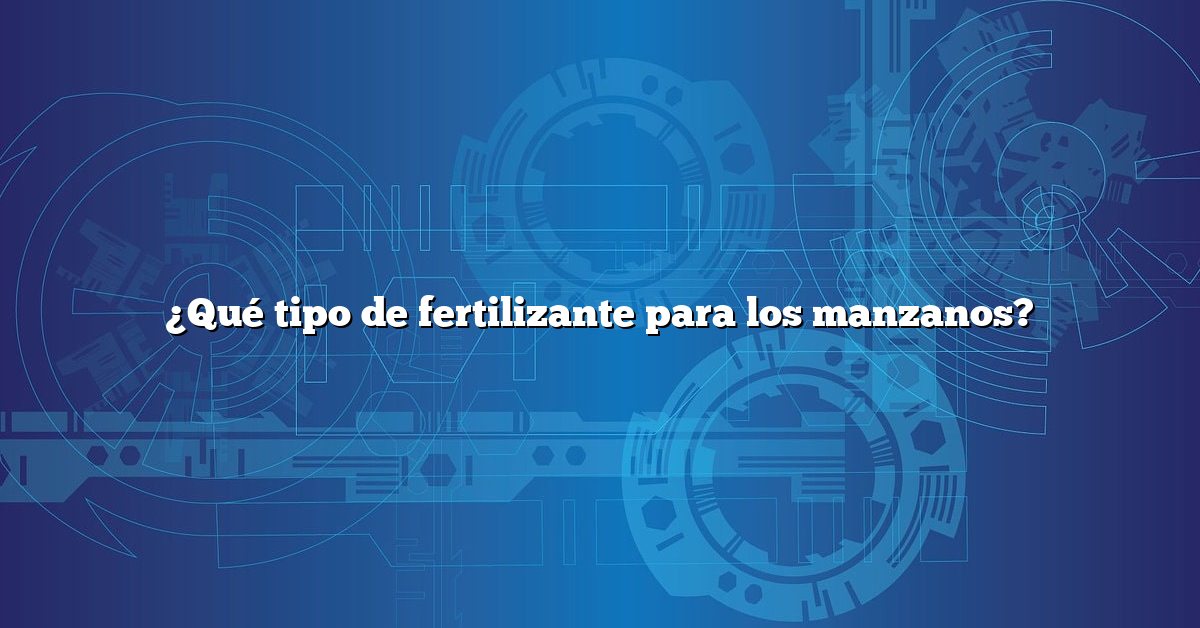 ¿Qué tipo de fertilizante para los manzanos?
