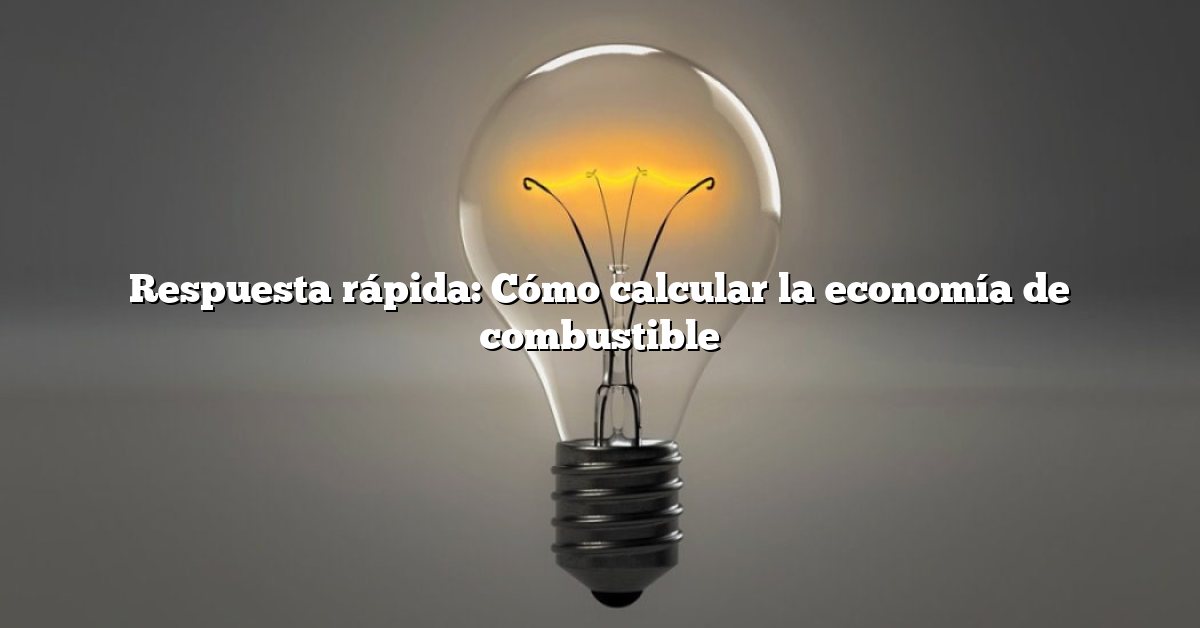 Respuesta rápida: Cómo calcular la economía de combustible