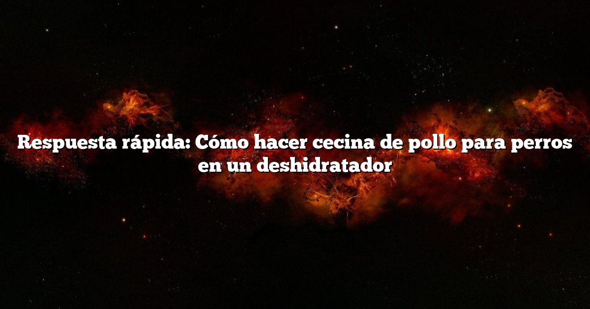 Respuesta rápida: Cómo hacer cecina de pollo para perros en un deshidratador