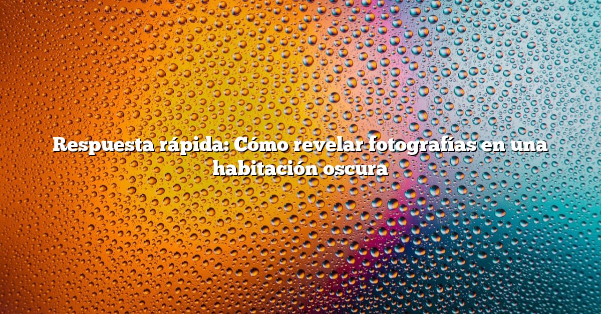 Respuesta rápida: Cómo revelar fotografías en una habitación oscura
