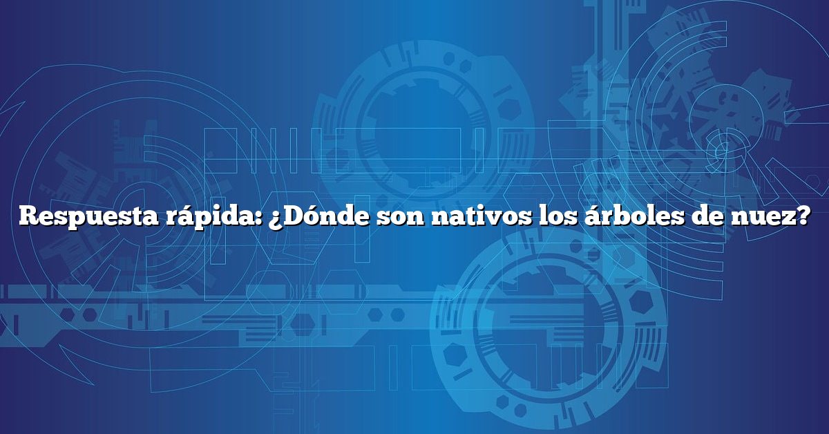 Respuesta rápida: ¿Dónde son nativos los árboles de nuez?