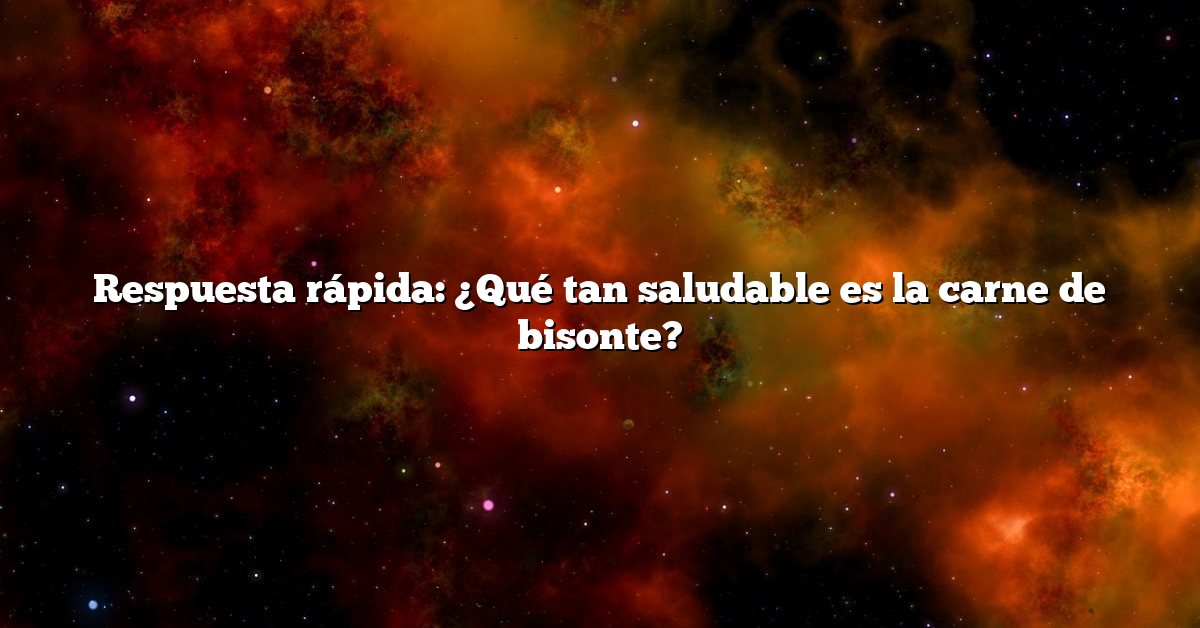 Respuesta rápida: ¿Qué tan saludable es la carne de bisonte?