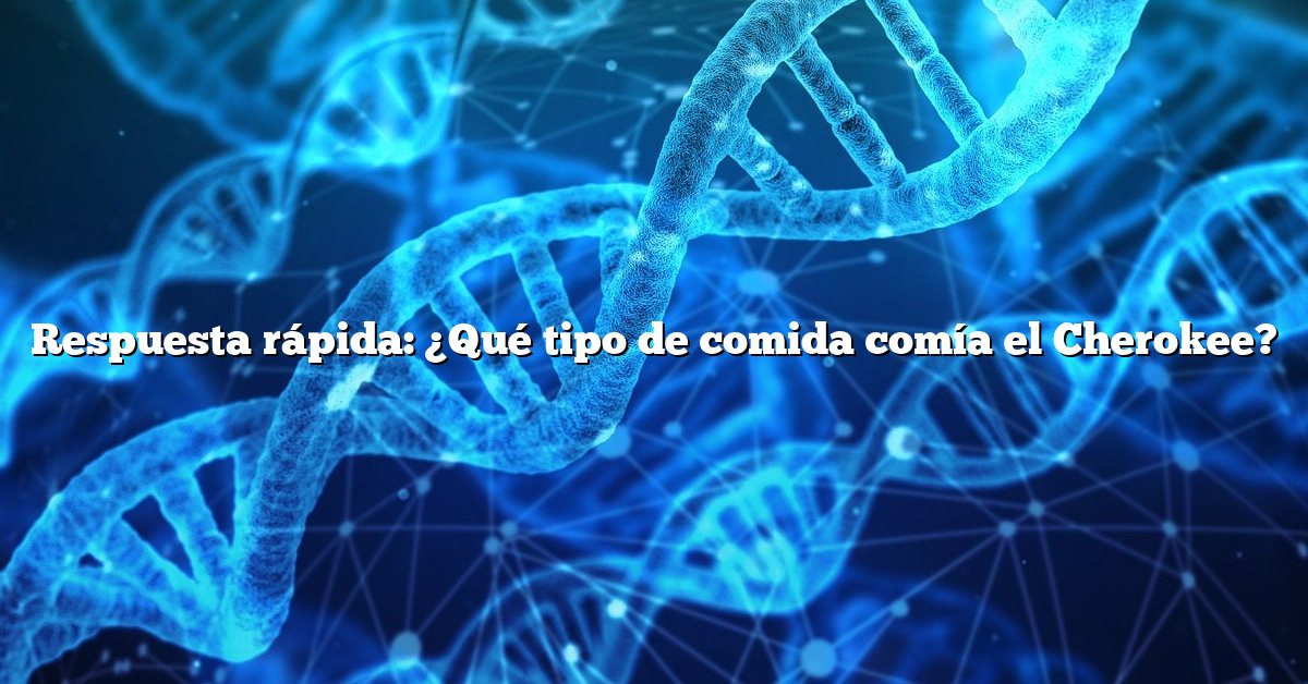 Respuesta rápida: ¿Qué tipo de comida comía el Cherokee?