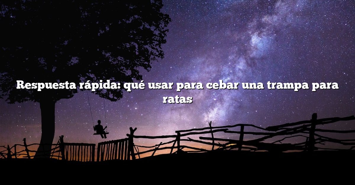 Respuesta rápida: qué usar para cebar una trampa para ratas