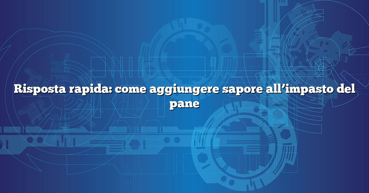 Risposta rapida: come aggiungere sapore all’impasto del pane