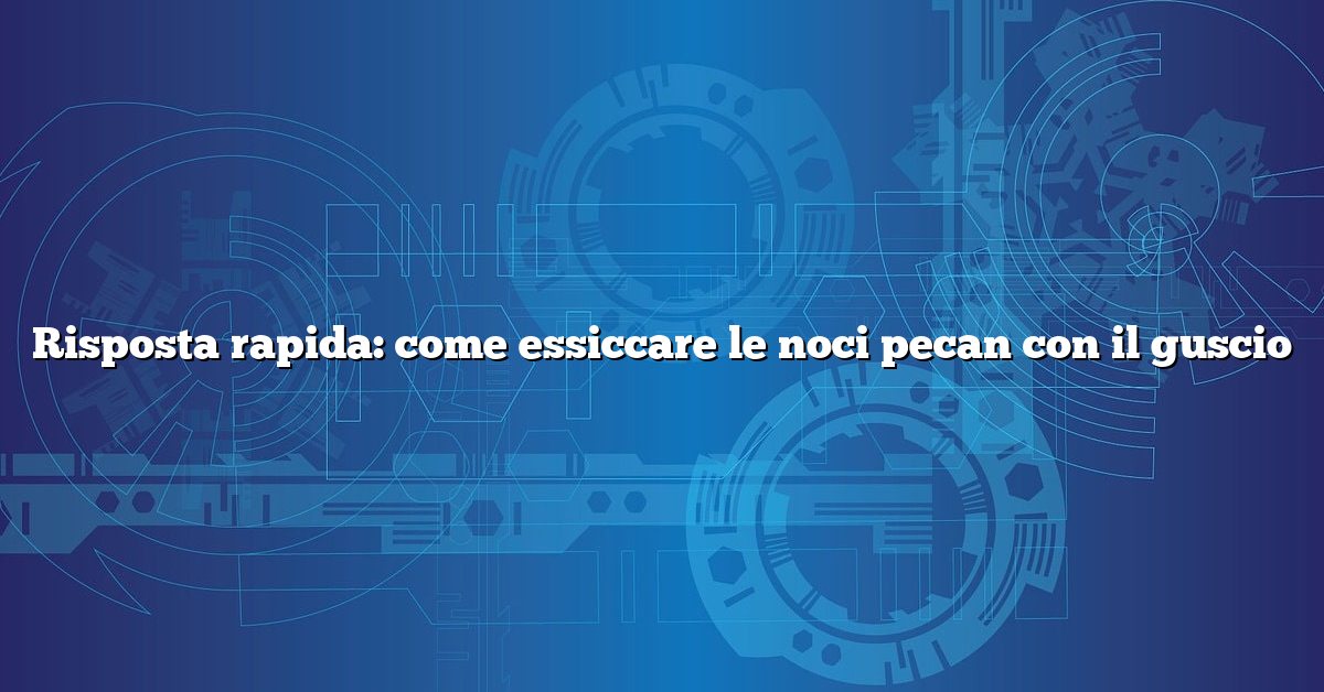Risposta rapida: come essiccare le noci pecan con il guscio