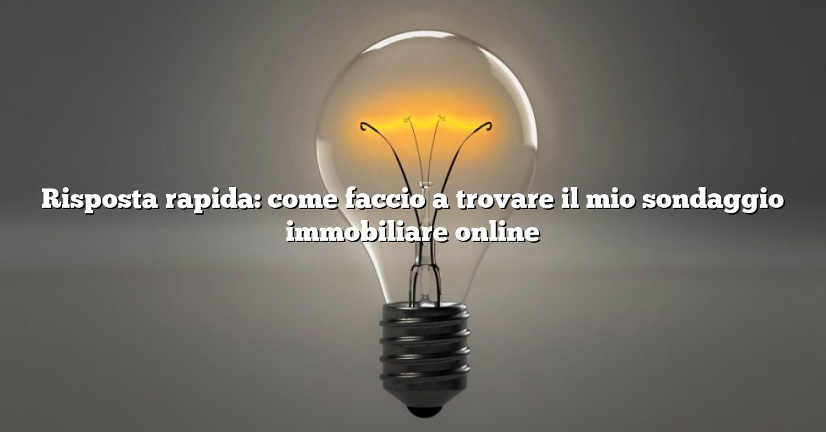 Risposta rapida: come faccio a trovare il mio sondaggio immobiliare online
