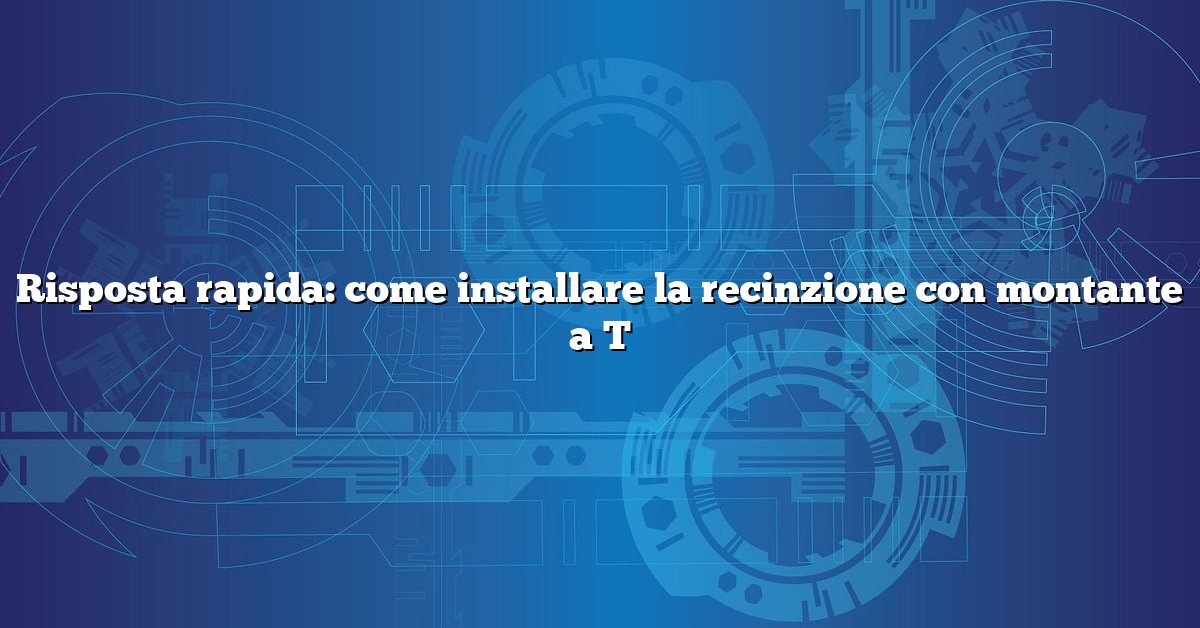 Risposta rapida: come installare la recinzione con montante a T