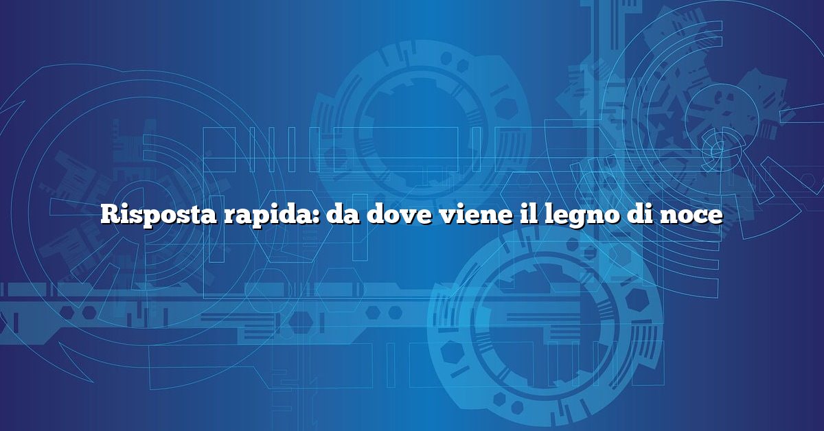 Risposta rapida: da dove viene il legno di noce