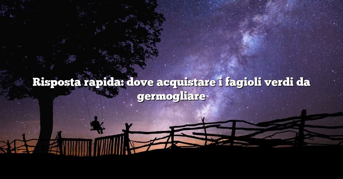 Risposta rapida: dove acquistare i fagioli verdi da germogliare