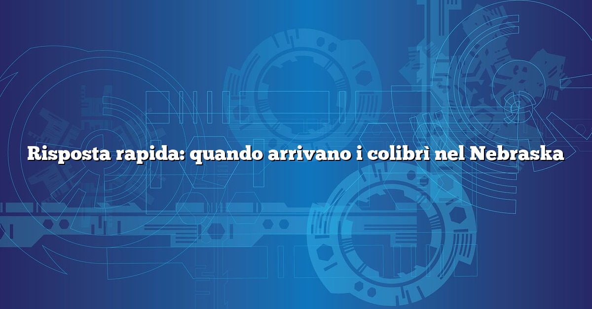 Risposta rapida: quando arrivano i colibrì nel Nebraska