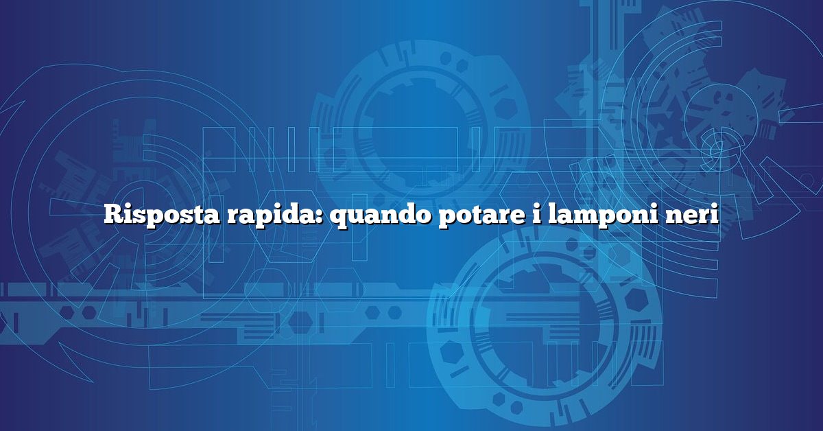 Risposta rapida: quando potare i lamponi neri