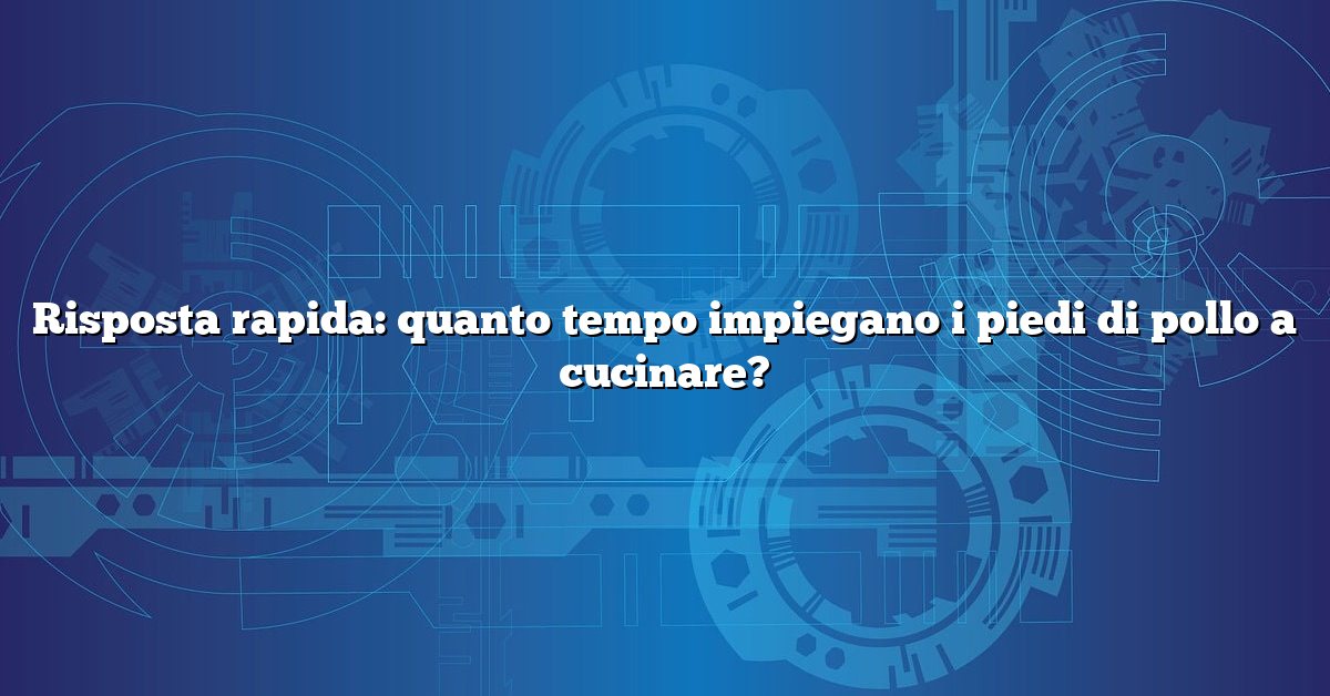 Risposta rapida: quanto tempo impiegano i piedi di pollo a cucinare?