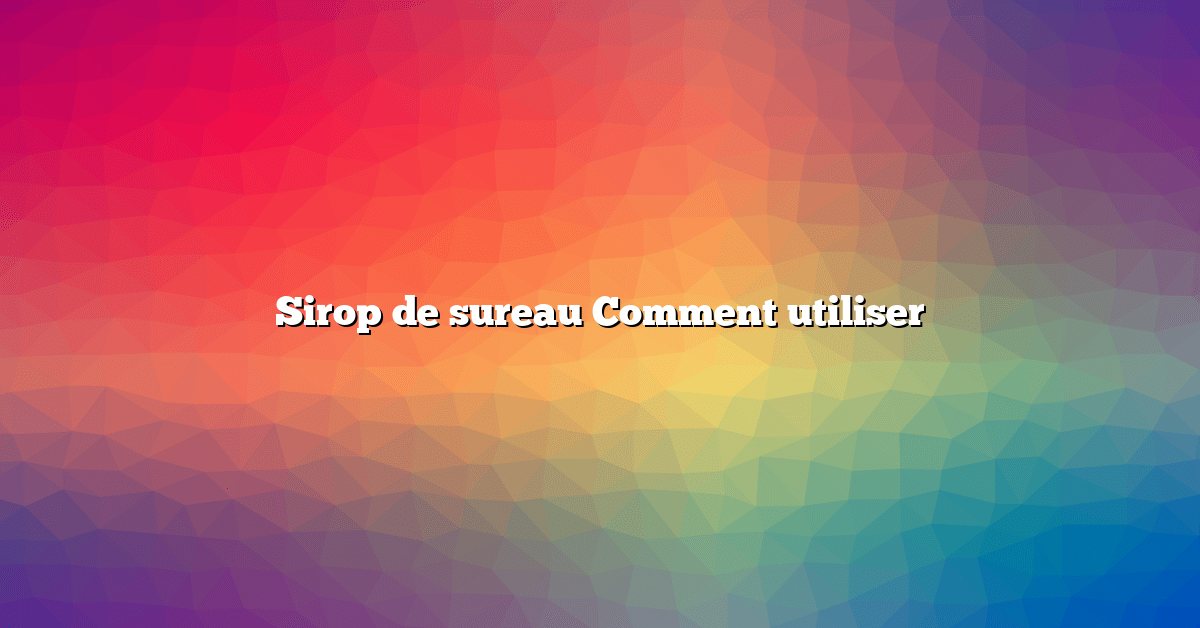 Sirop de sureau Comment utiliser