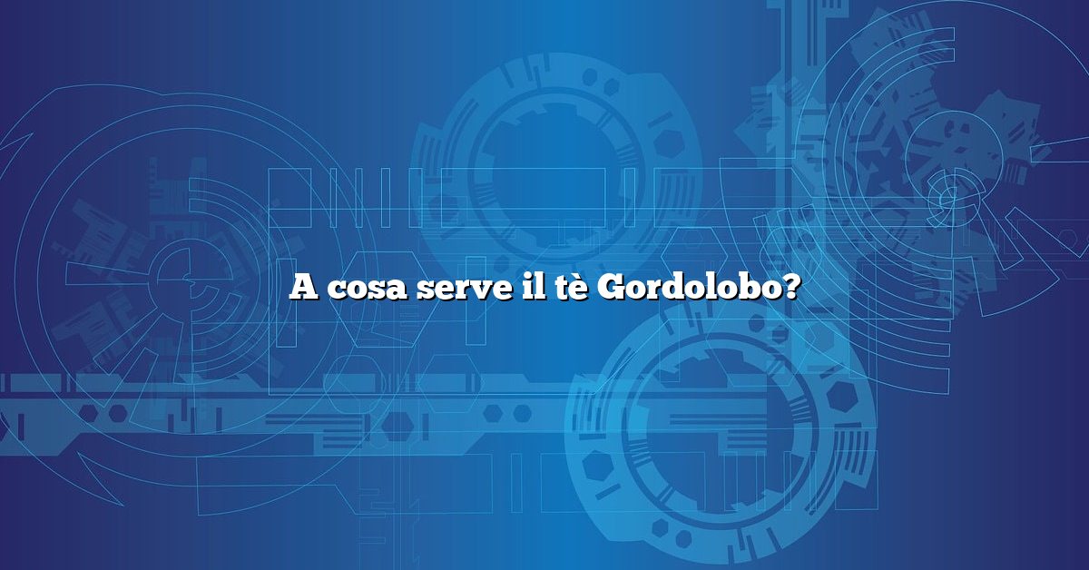 A cosa serve il tè Gordolobo?