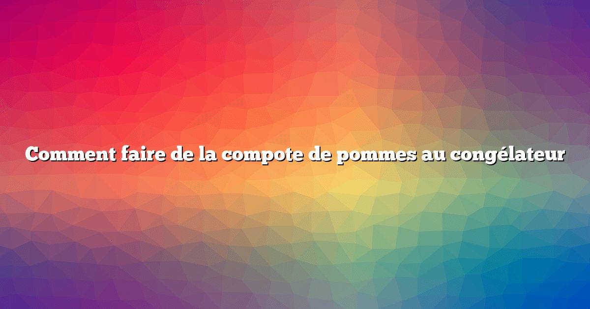 Comment faire de la compote de pommes au congélateur
