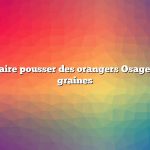 Comment faire pousser des orangers Osage à partir de graines