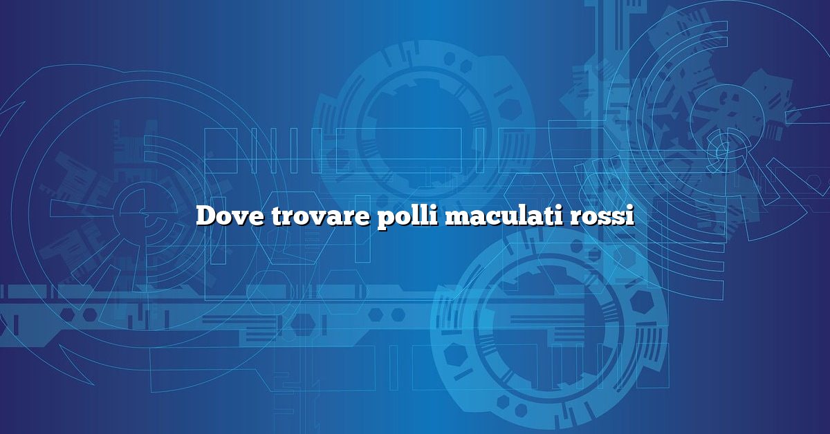 Dove trovare polli maculati rossi