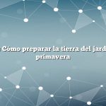 Pregunta: Cómo preparar la tierra del jardín para la primavera