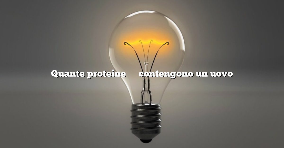Quante proteine ​​​​contengono un uovo