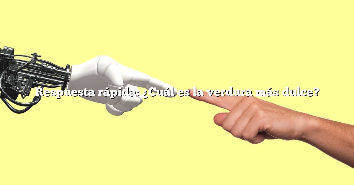 Respuesta rápida: ¿Cuál es la verdura más dulce?