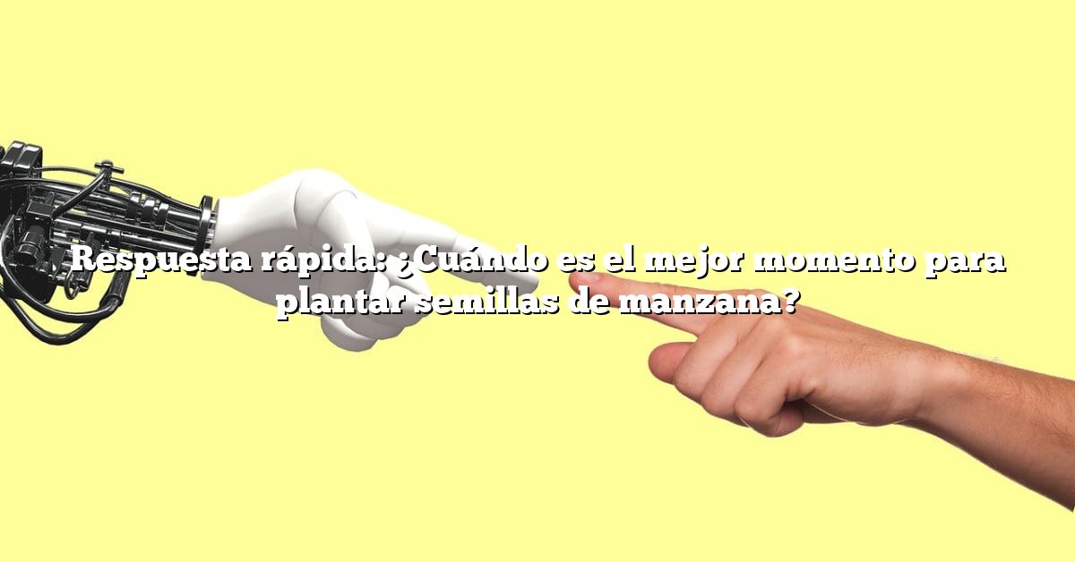 Respuesta rápida: ¿Cuándo es el mejor momento para plantar semillas de manzana?