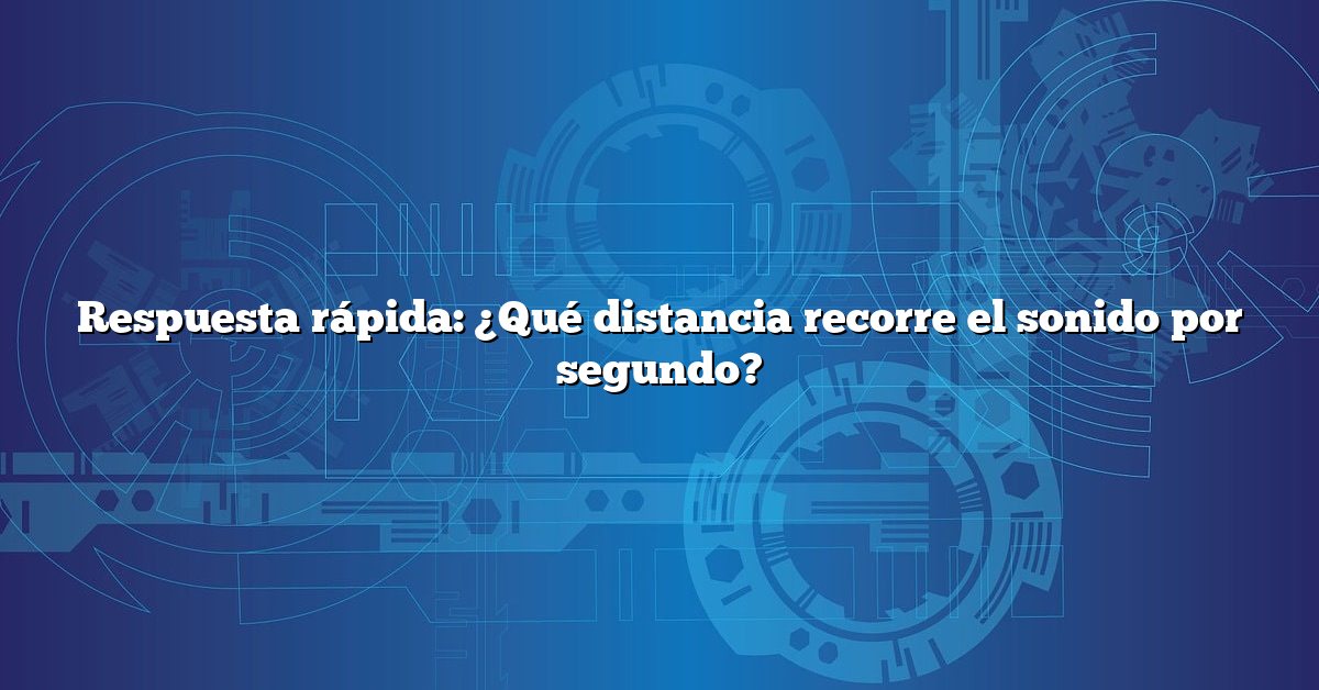 Respuesta rápida: ¿Qué distancia recorre el sonido por segundo?