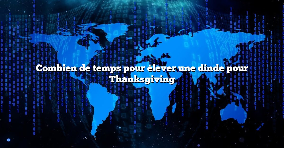 Combien de temps pour élever une dinde pour Thanksgiving