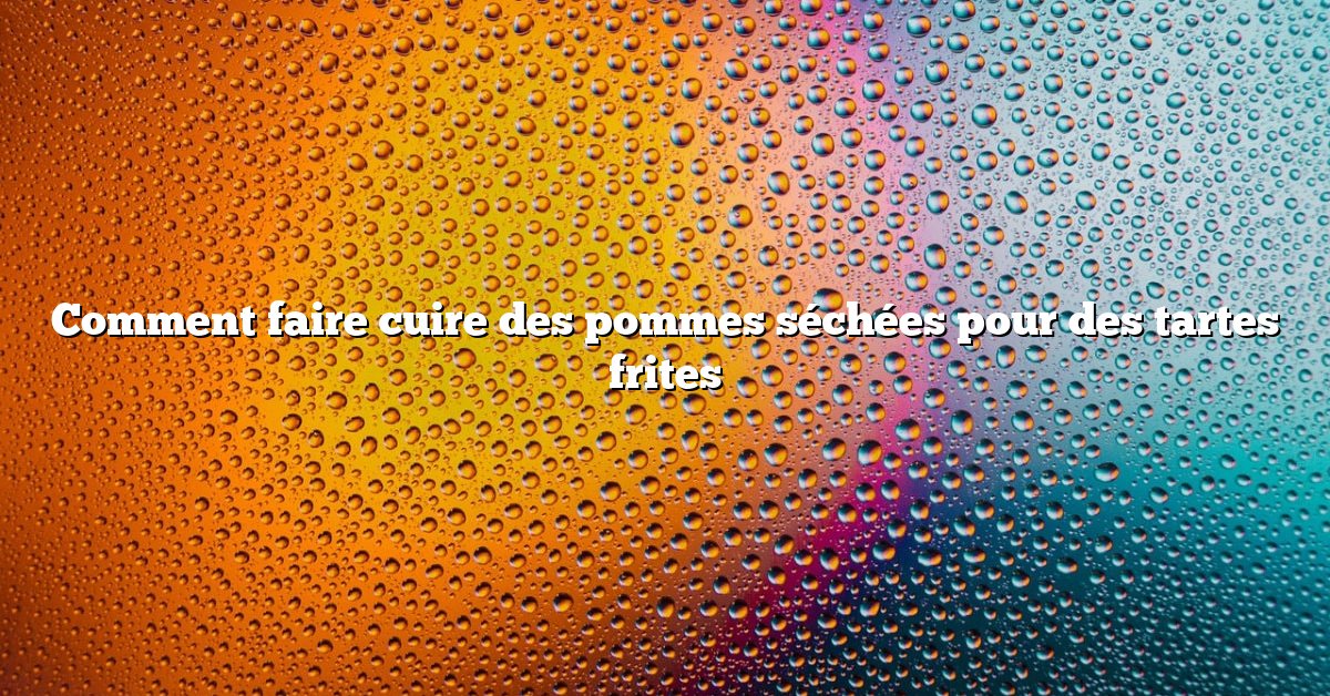 Comment faire cuire des pommes séchées pour des tartes frites