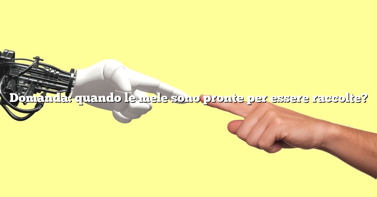 Domanda: quando le mele sono pronte per essere raccolte?