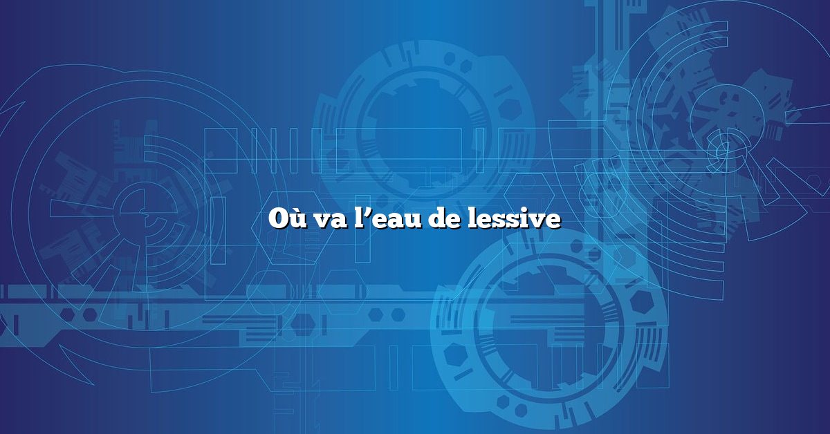 Où va l’eau de lessive