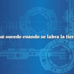 ¿Qué sucede cuando se labra la tierra?